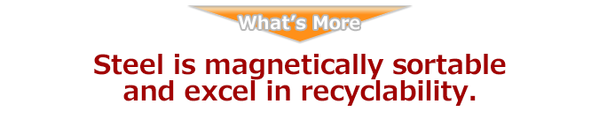 Steel is magnetically sortable and excel in recyclability.